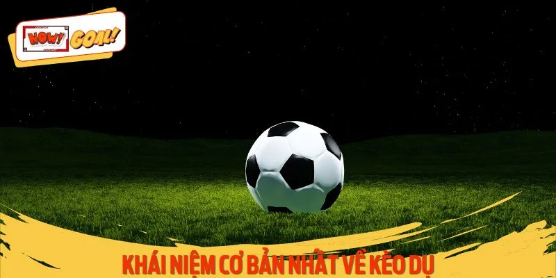 Khái niệm cơ bản nhất về kèo dụ