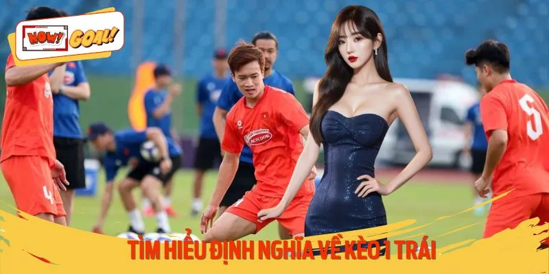 Hiểu rõ định nghĩa về loại kèo 1 trái