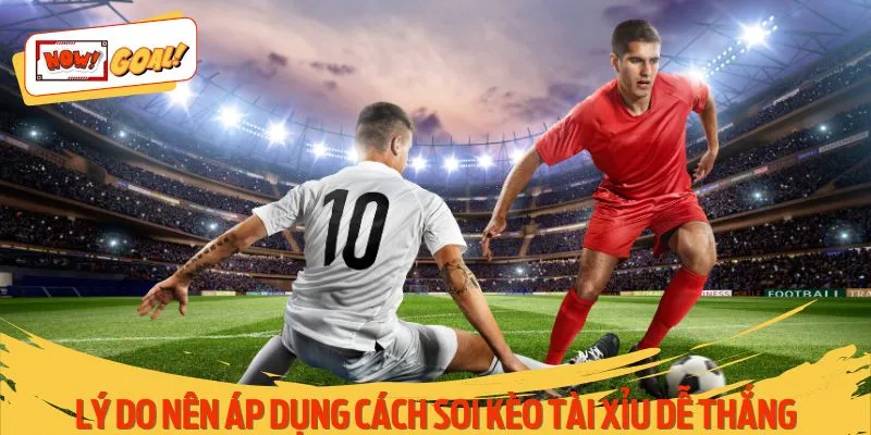 Lý do nên áp dụng cách soi kèo tài xỉu dễ thắng