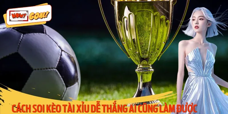 Cách Soi Kèo Tài Xỉu Dễ Thắng, Đơn Giản Ai Cũng Làm Được