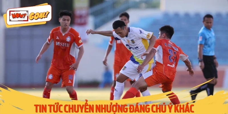 Cập nhật những tin tức chuyển nhượng đáng chú ý khác