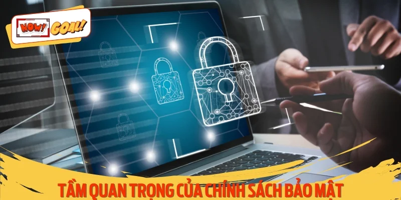 Tầm quan trọng của chính sách bảo mật NOWGOAL