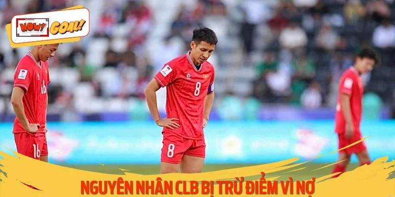 Tìm hiểu nguyên nhân khiến CLB bị trừ điểm vì nợ