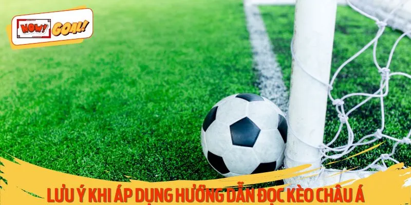 Lưu ý khi áp dụng hướng dẫn đọc kèo châu Á