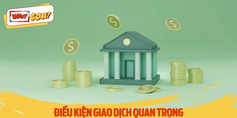 Điều kiện giao dịch quan trọng người hâm mộ cần tuân thủ