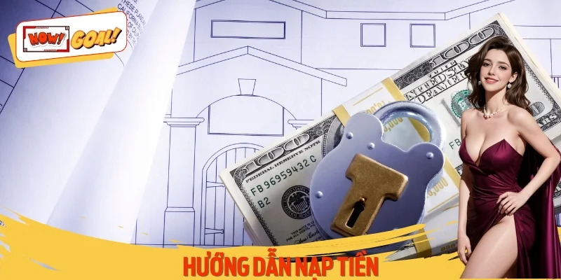 Hướng Dẫn Nạp Tiền NOWGOAL - Nhanh Gọn Trong 5 Bước