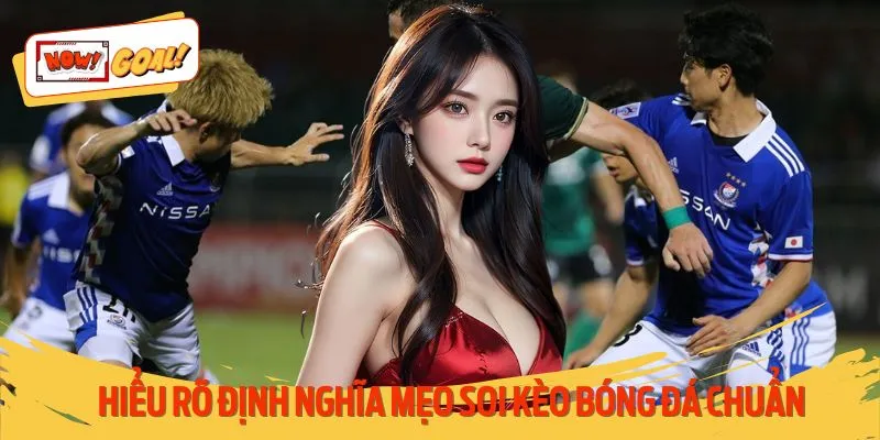 Làm rõ khái niệm mẹo soi kèo bóng đá chính xác