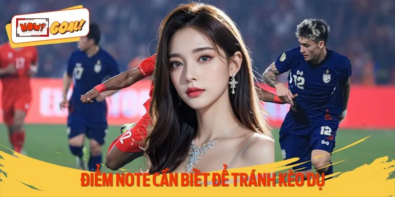 Điểm note cần tránh kèo dụ trong quá trình cá độ
