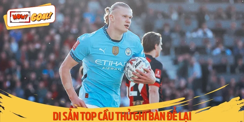 Tầm ảnh hưởng của những siêu sao săn bàn đến nền bóng đá hiện đại